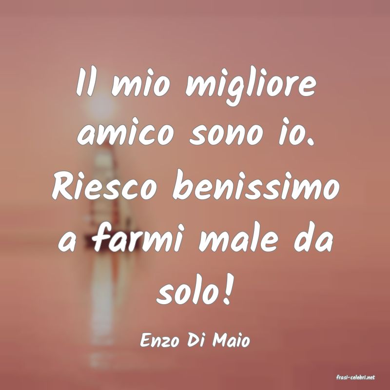 frasi di  Enzo Di Maio
