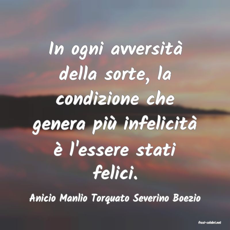 frasi di  Anicio Manlio Torquato Severino Boezio
