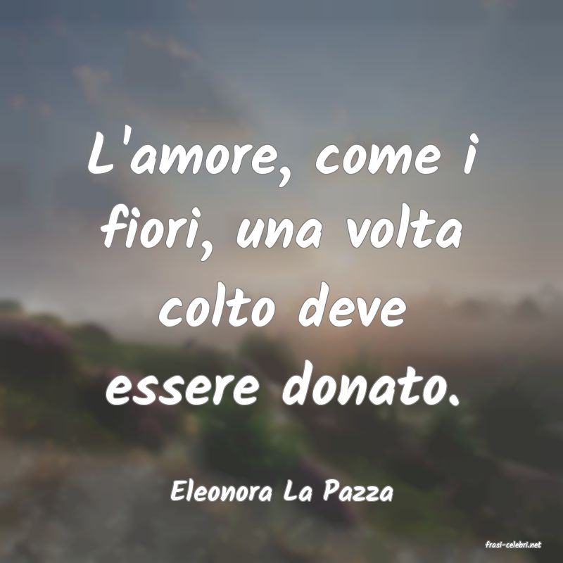 frasi di  Eleonora La Pazza
