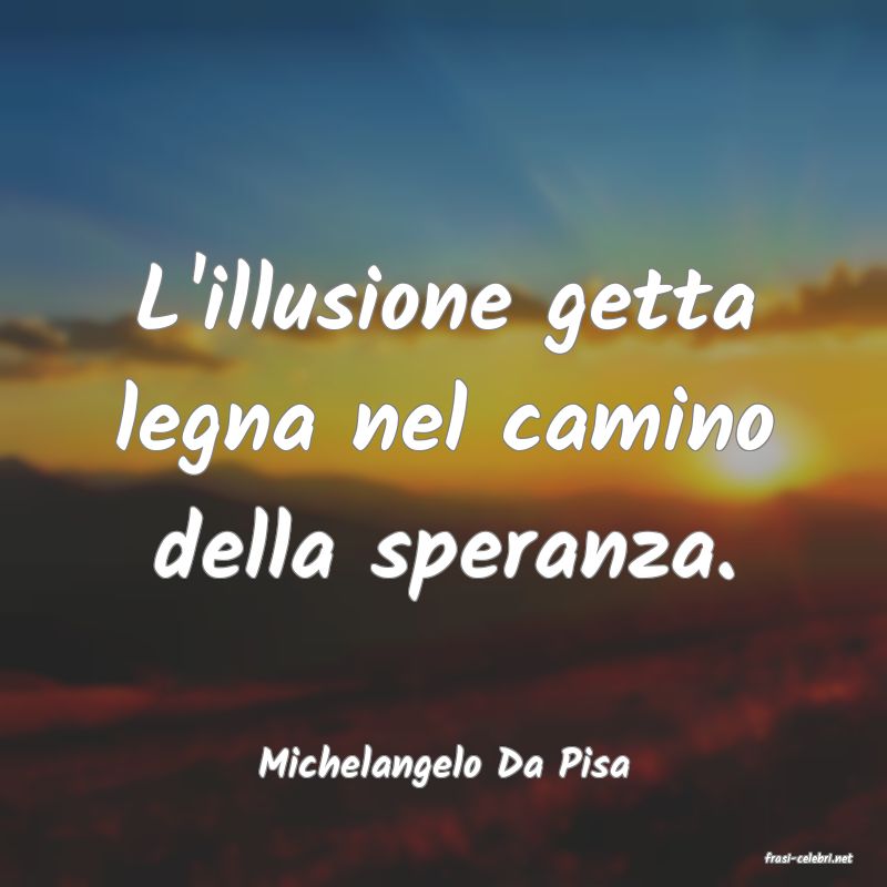 frasi di  Michelangelo Da Pisa
