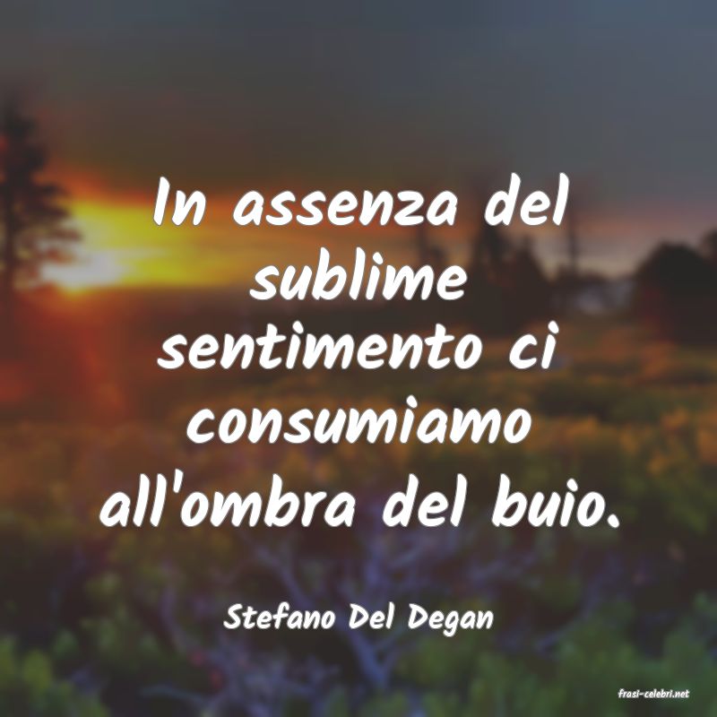 frasi di  Stefano Del Degan
