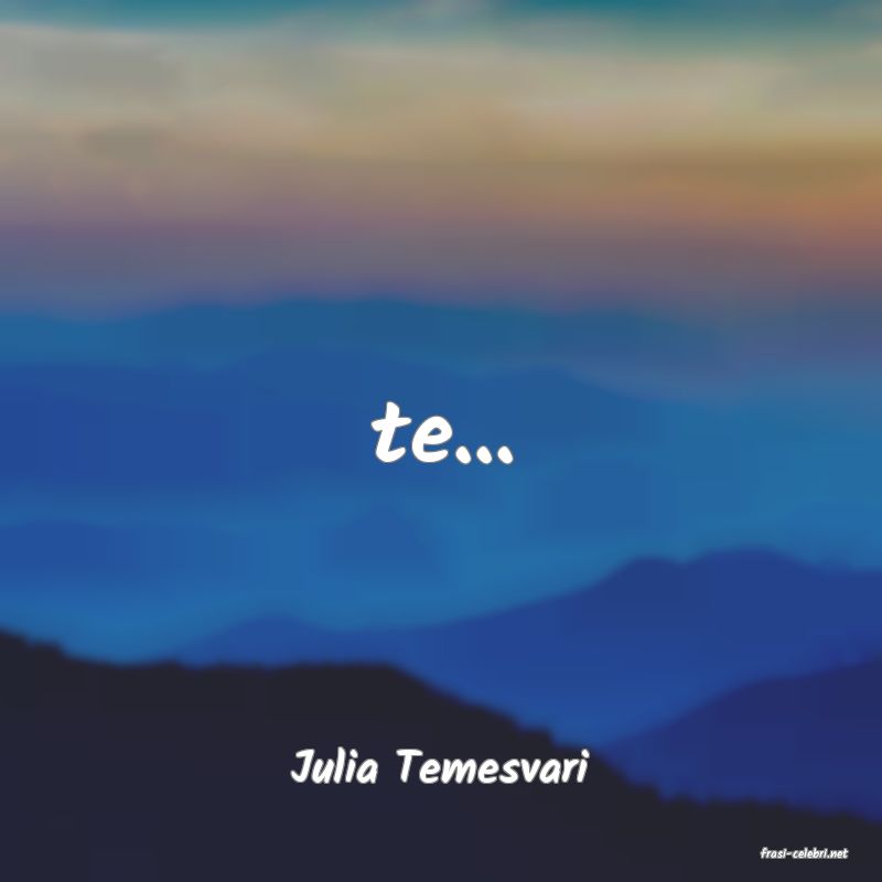 frasi di  Julia Temesvari
