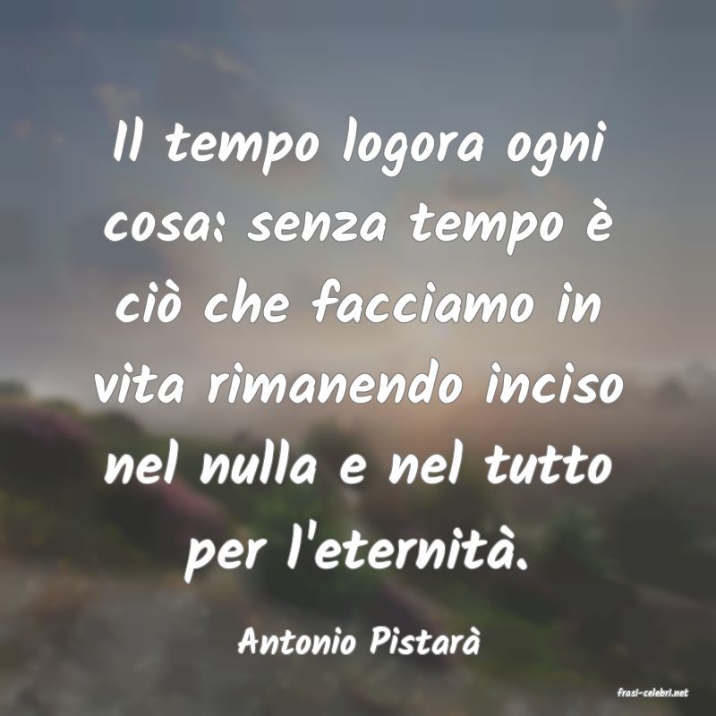 frasi di Antonio Pistar