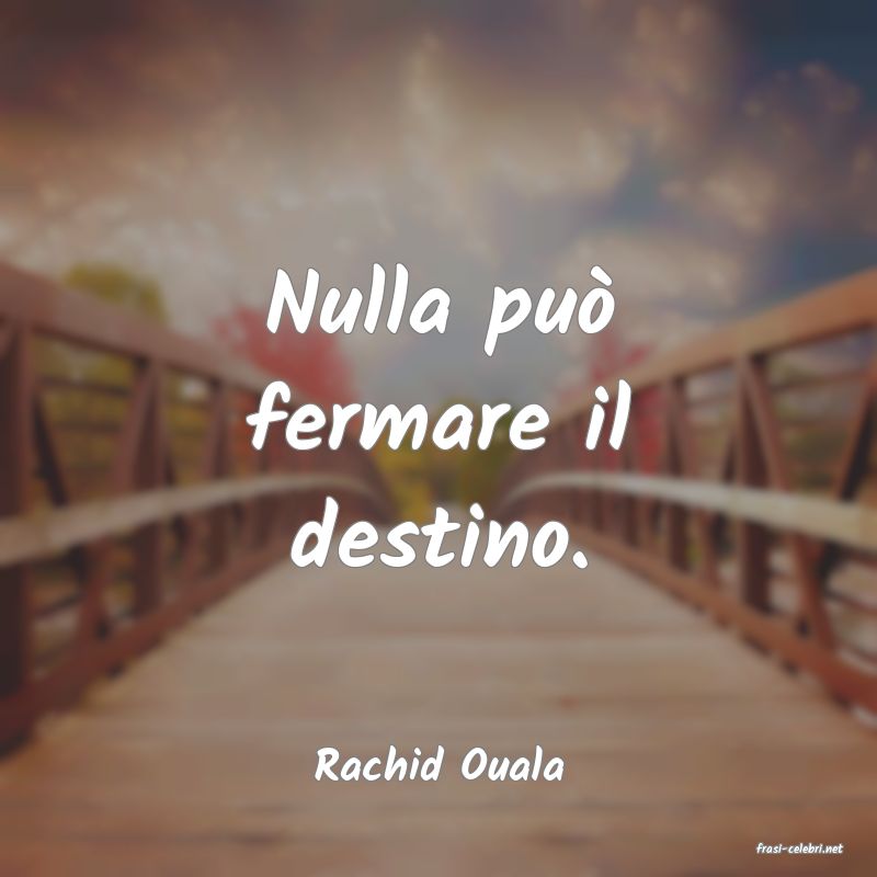 frasi di  Rachid Ouala
