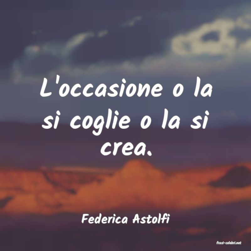 frasi di  Federica Astolfi
