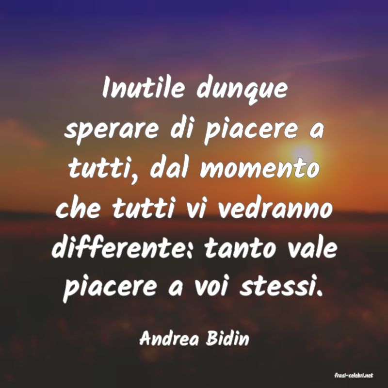 frasi di  Andrea Bidin
