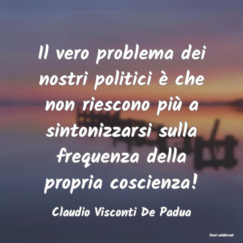 frasi di  Claudio Visconti De Padua
