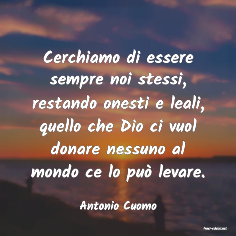 frasi di  Antonio Cuomo
