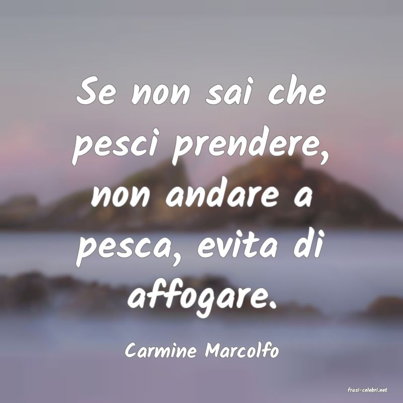 frasi di  Carmine Marcolfo
