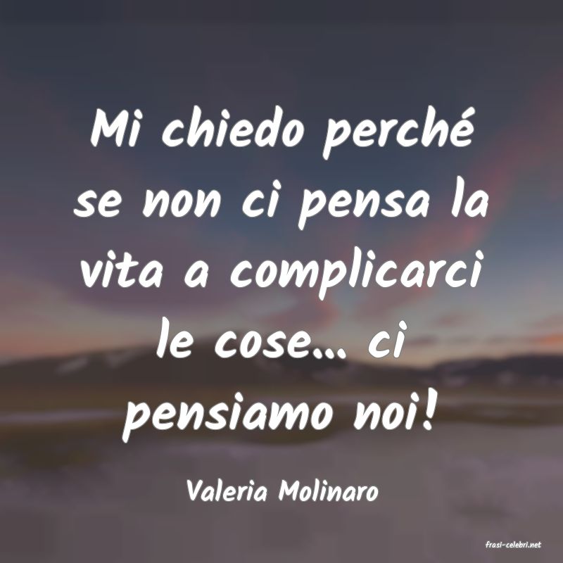 frasi di  Valeria Molinaro
