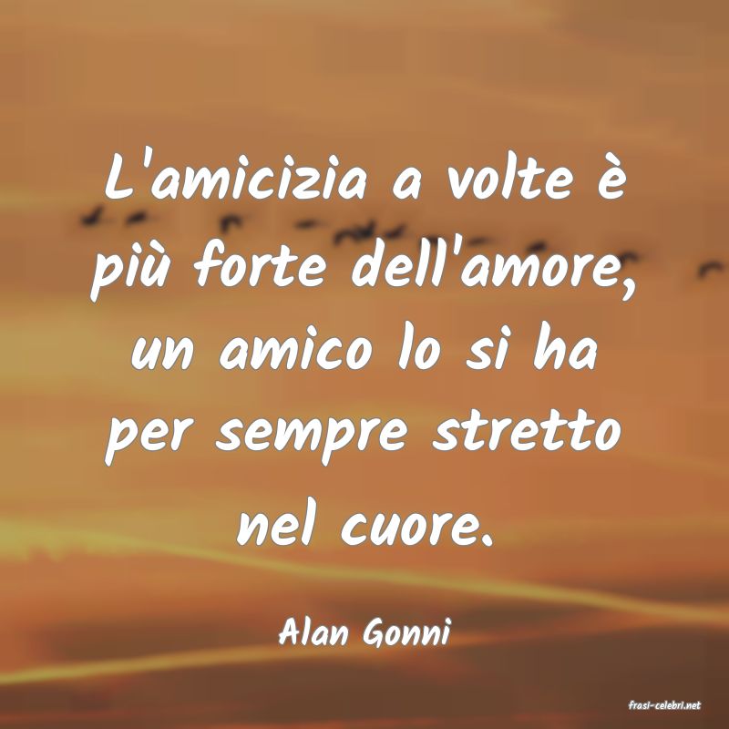 frasi di  Alan Gonni
