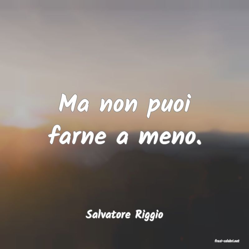 frasi di  Salvatore Riggio
