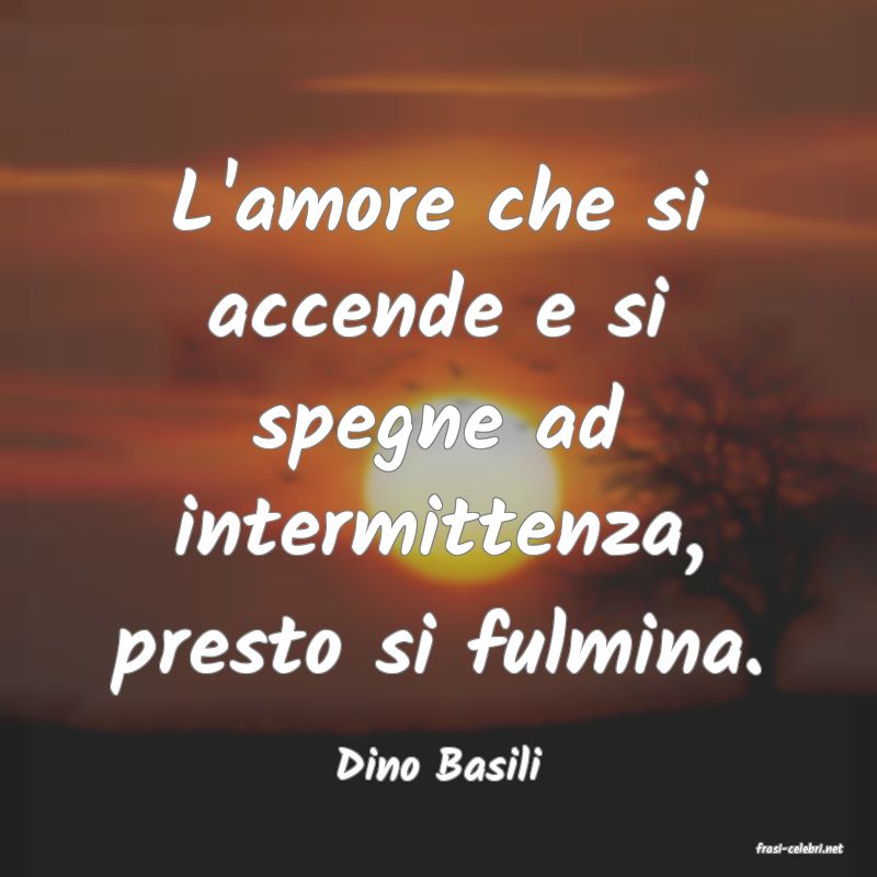 frasi di  Dino Basili
