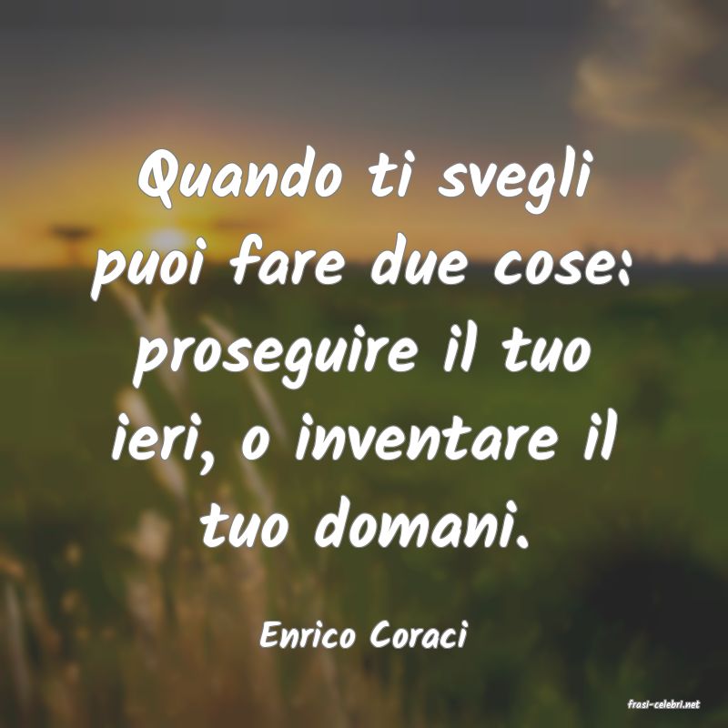 frasi di  Enrico Coraci
