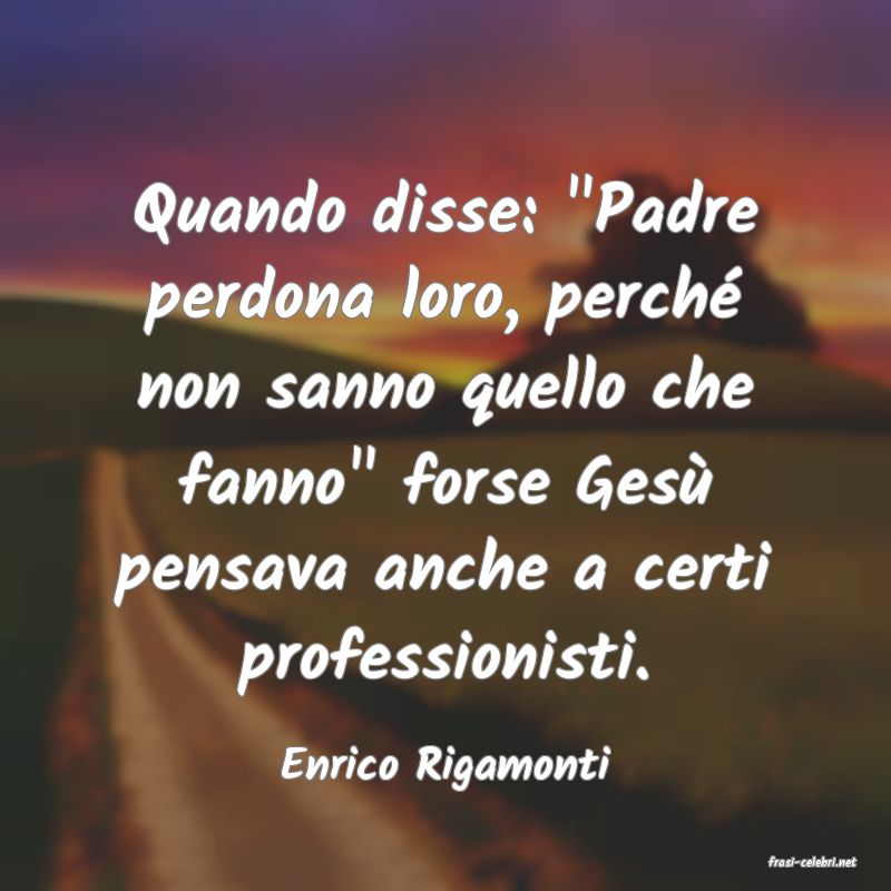 frasi di  Enrico Rigamonti
