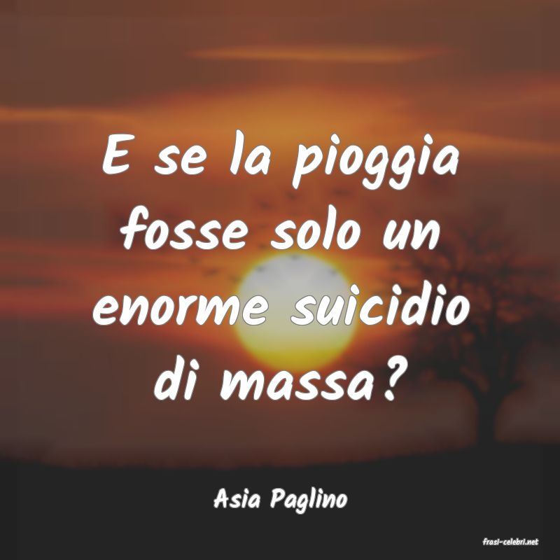 frasi di Asia Paglino