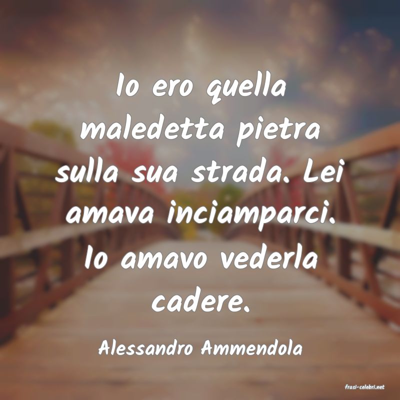 frasi di  Alessandro Ammendola
