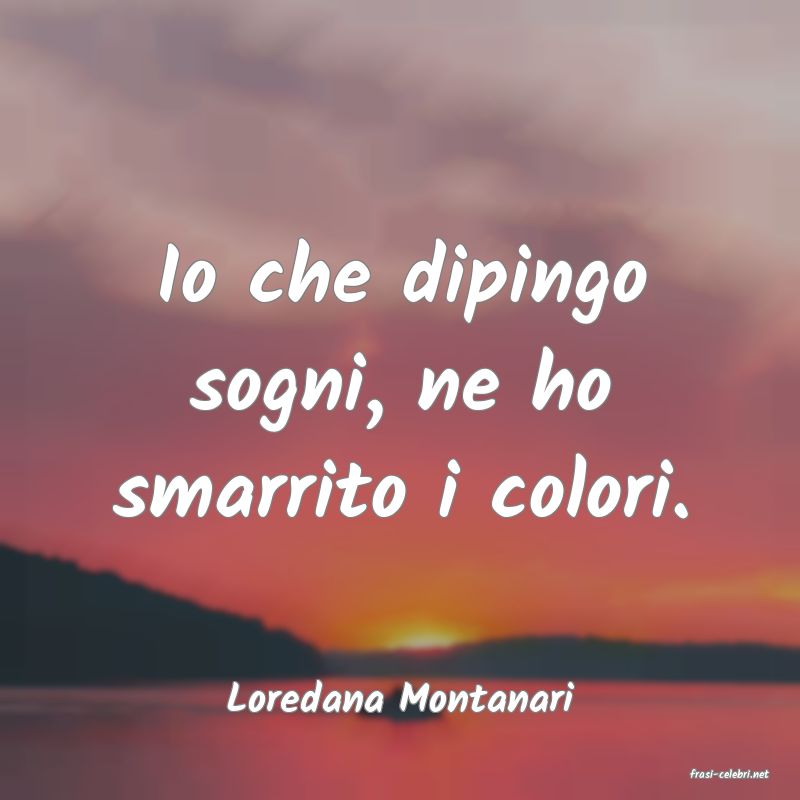 frasi di  Loredana Montanari
