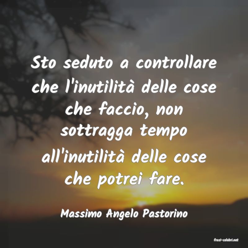 frasi di  Massimo Angelo Pastorino
