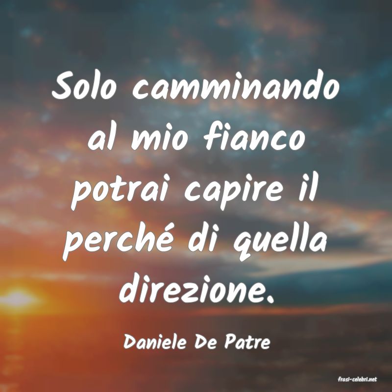 frasi di  Daniele De Patre
