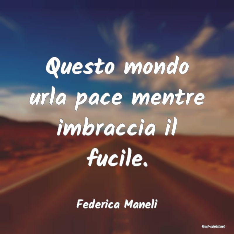 frasi di  Federica Maneli
