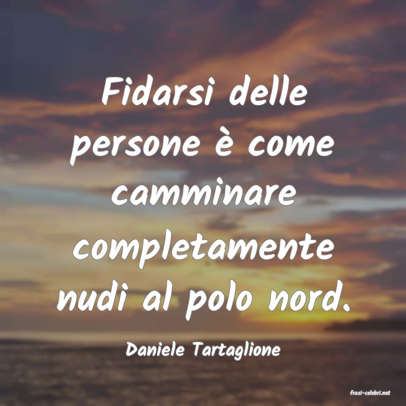 frasi di  Daniele Tartaglione
