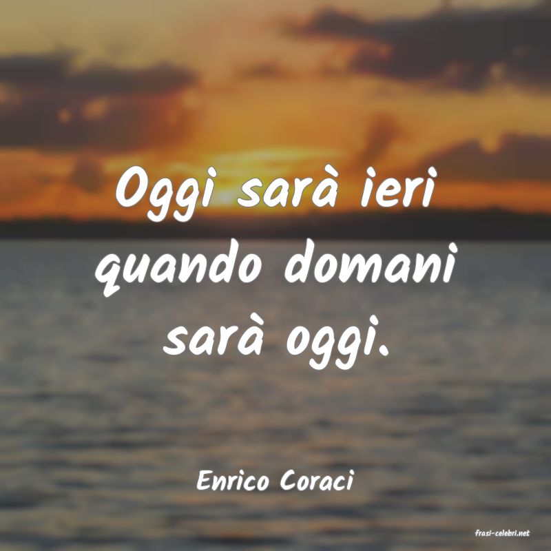 frasi di  Enrico Coraci
