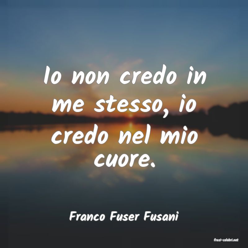 frasi di  Franco Fuser Fusani
