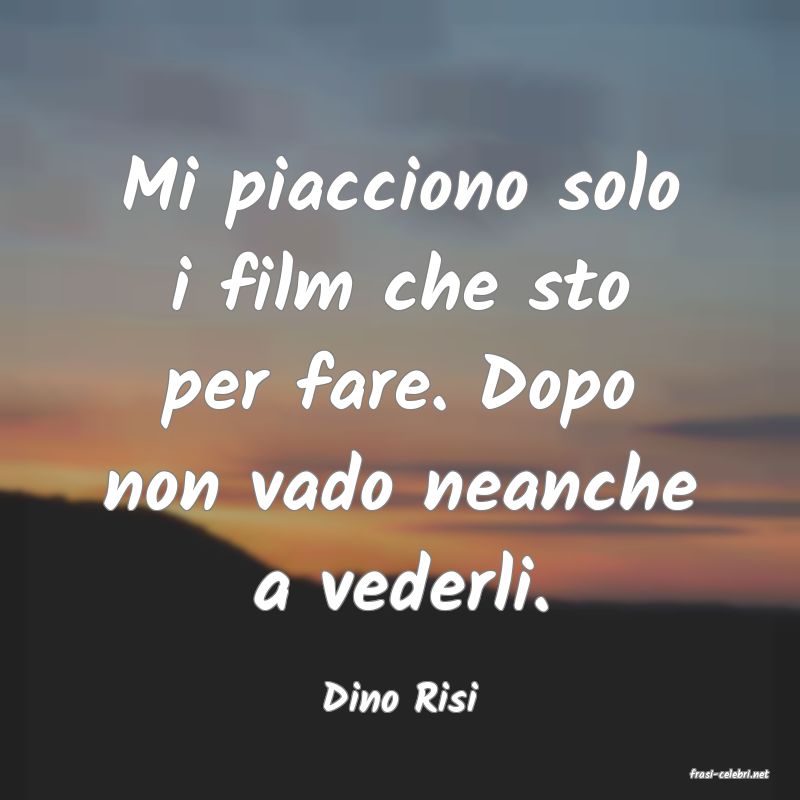 frasi di  Dino Risi
