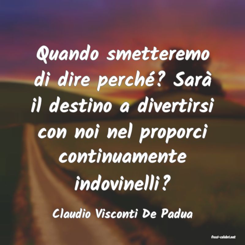 frasi di  Claudio Visconti De Padua
