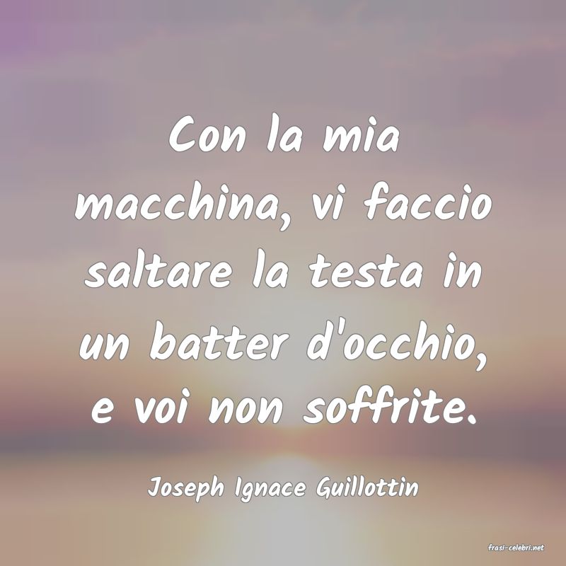 frasi di  Joseph Ignace Guillottin
