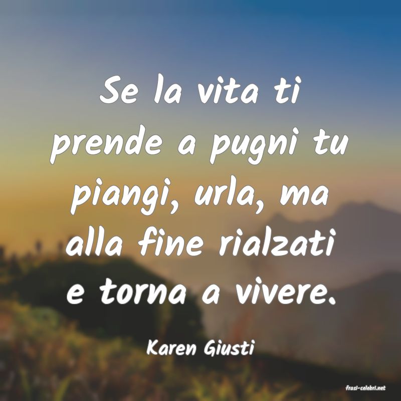 frasi di  Karen Giusti
