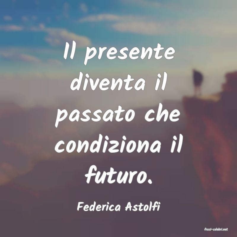 frasi di  Federica Astolfi
