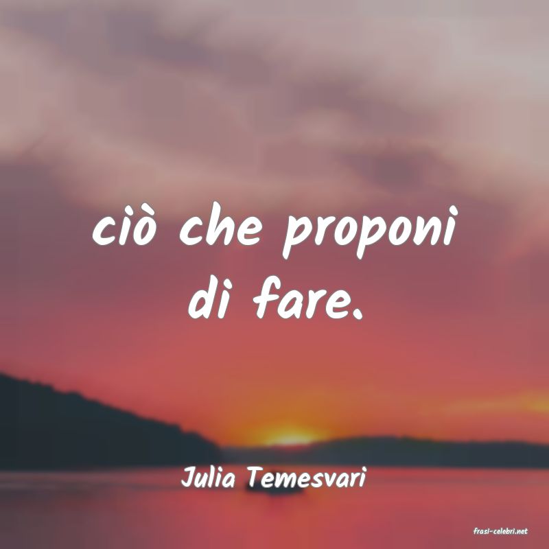 frasi di  Julia Temesvari
