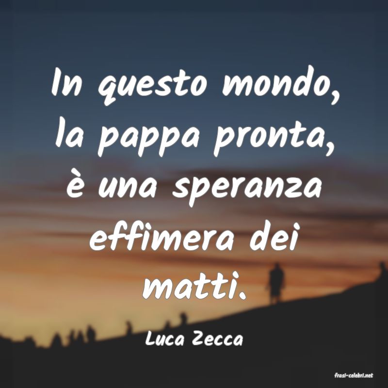 frasi di  Luca Zecca
