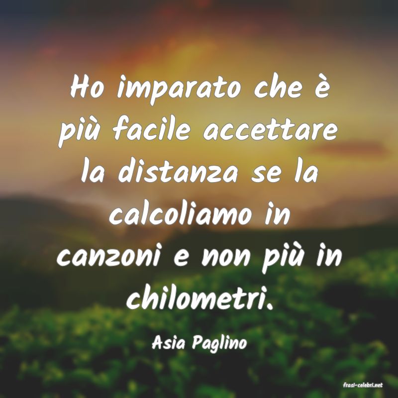 frasi di  Asia Paglino
