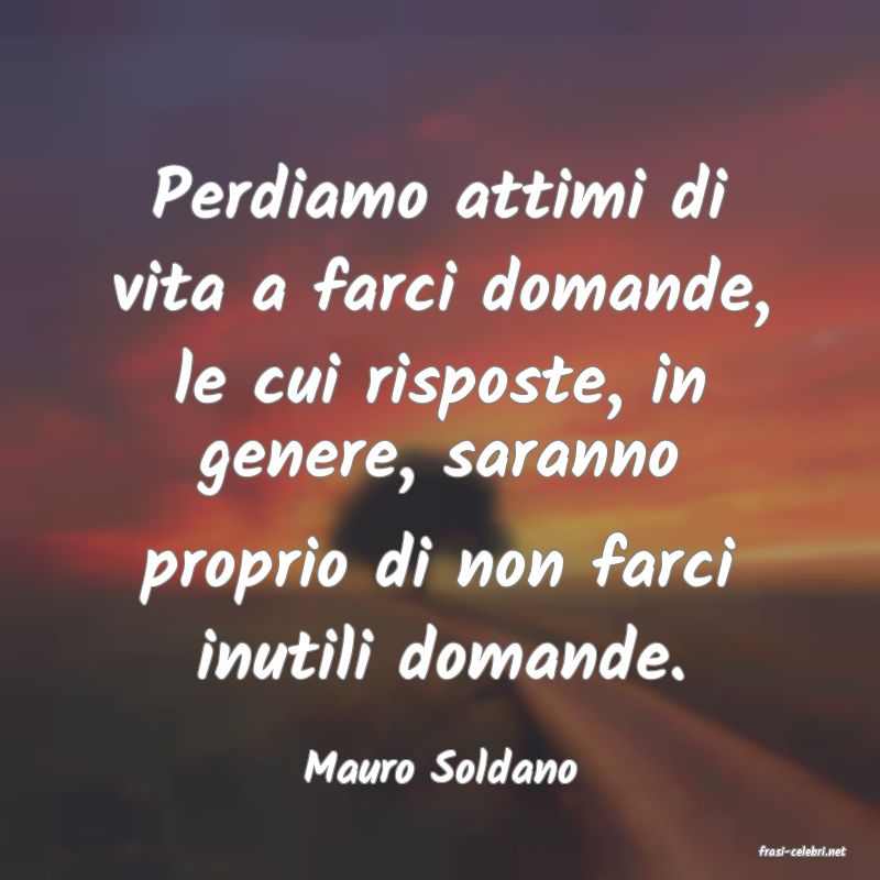 frasi di  Mauro Soldano
