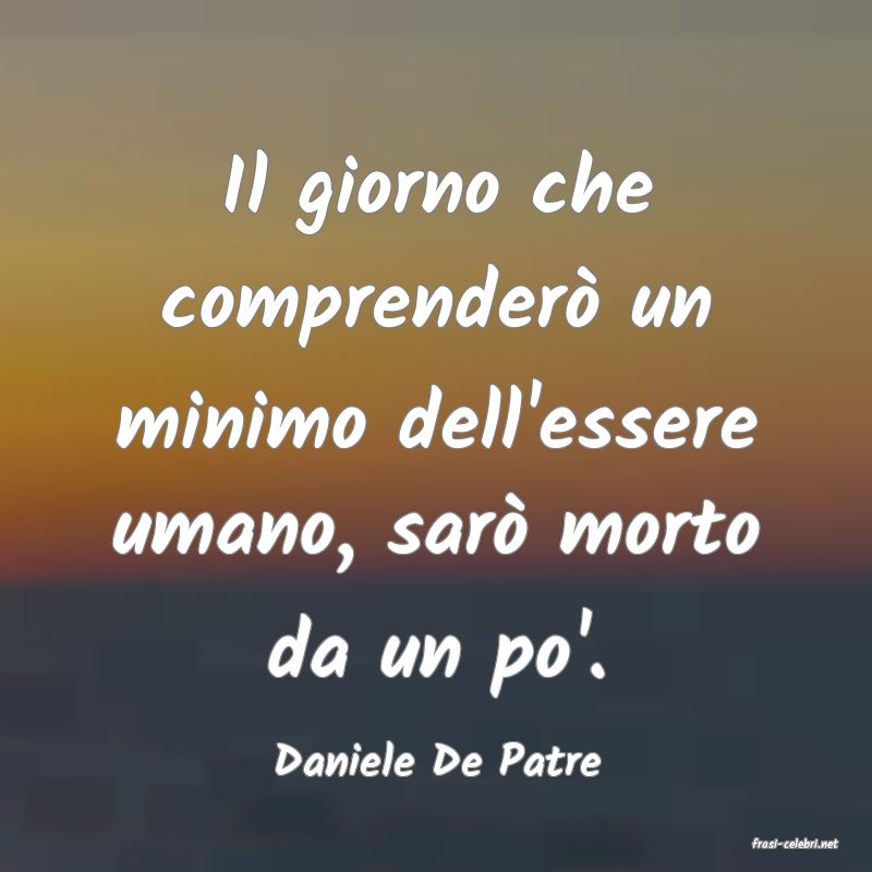 frasi di  Daniele De Patre
