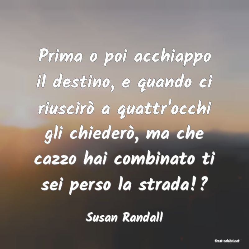 frasi di  Susan Randall
