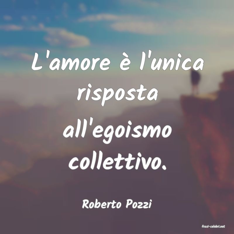 frasi di  Roberto Pozzi
