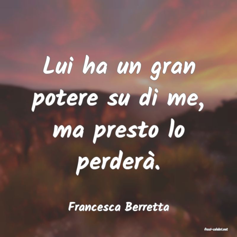 frasi di  Francesca Berretta
