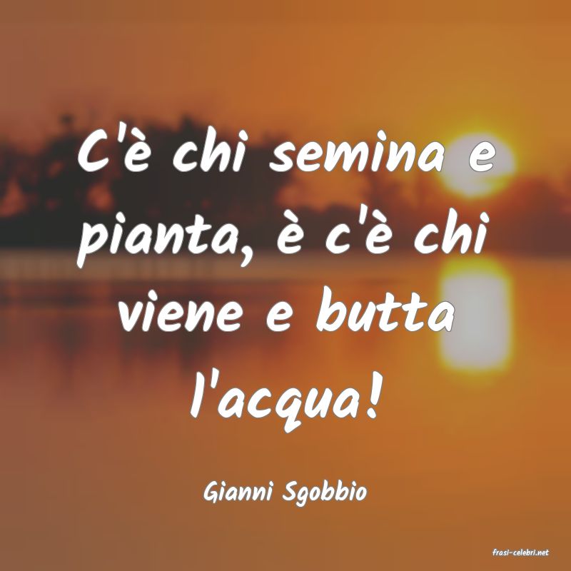 frasi di  Gianni Sgobbio
