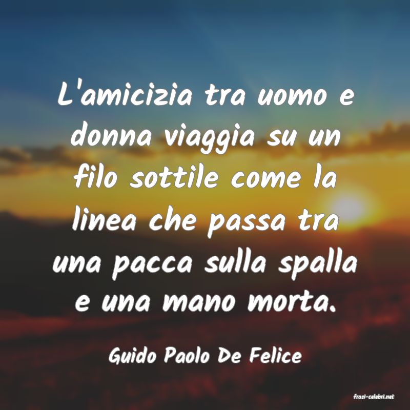 frasi di  Guido Paolo De Felice
