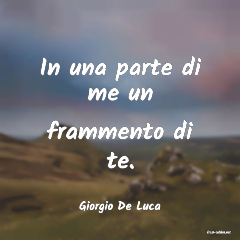 frasi di  Giorgio De Luca
