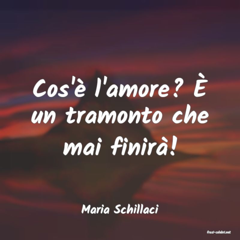 frasi di  Maria Schillaci
