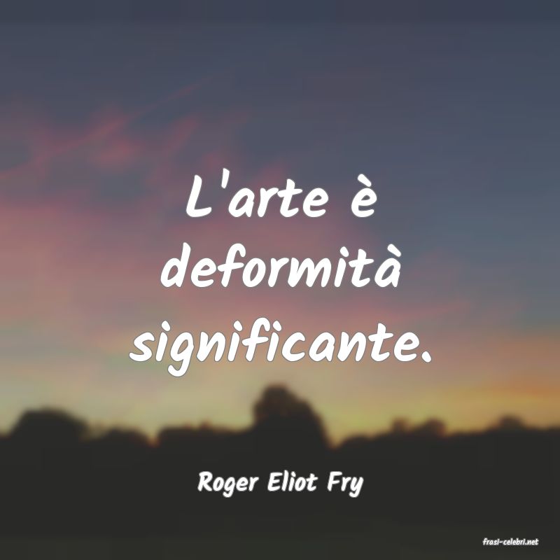 frasi di  Roger Eliot Fry
