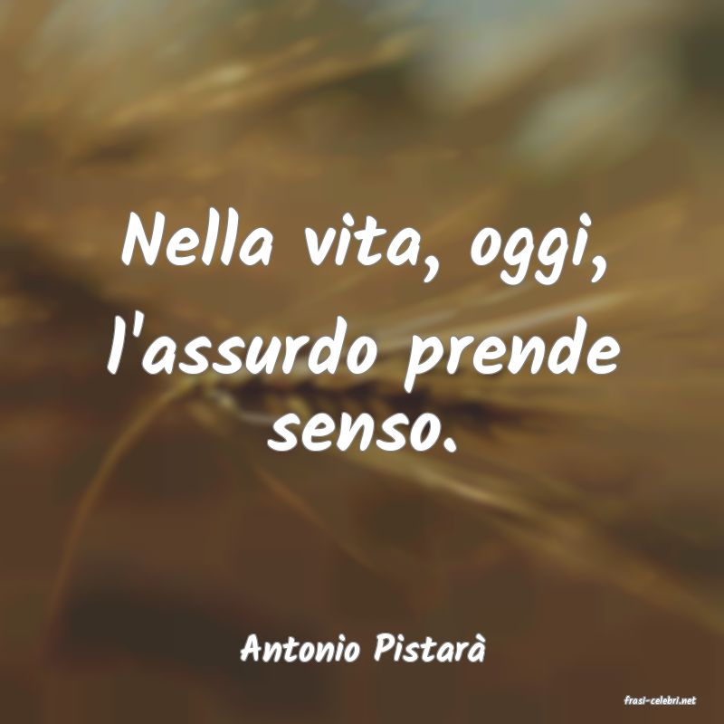 frasi di Antonio Pistar