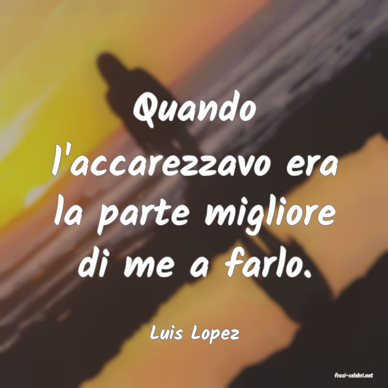 frasi di  Luis Lopez
