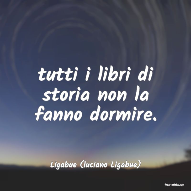 frasi di  Ligabue (luciano Ligabue)
