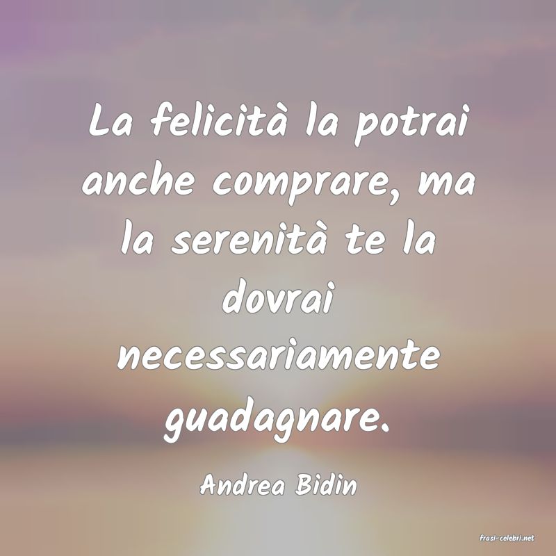 frasi di  Andrea Bidin
